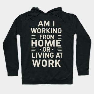 Am I Working From Home Or Living At Work Funny Office Work Hoodie